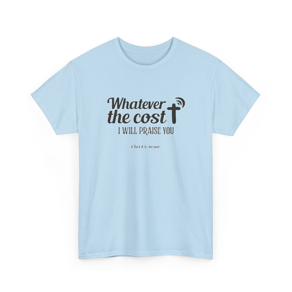 Christian Praise T-Shirt — "Whatever the cost I will praise You" Faith Graphic Tee