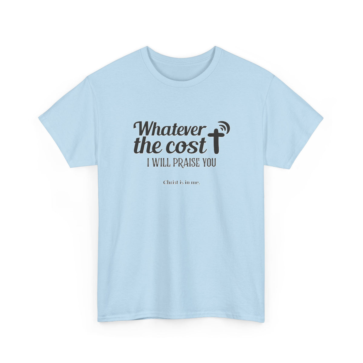 Christian Praise T-Shirt — "Whatever the cost I will praise You" Faith Graphic Tee