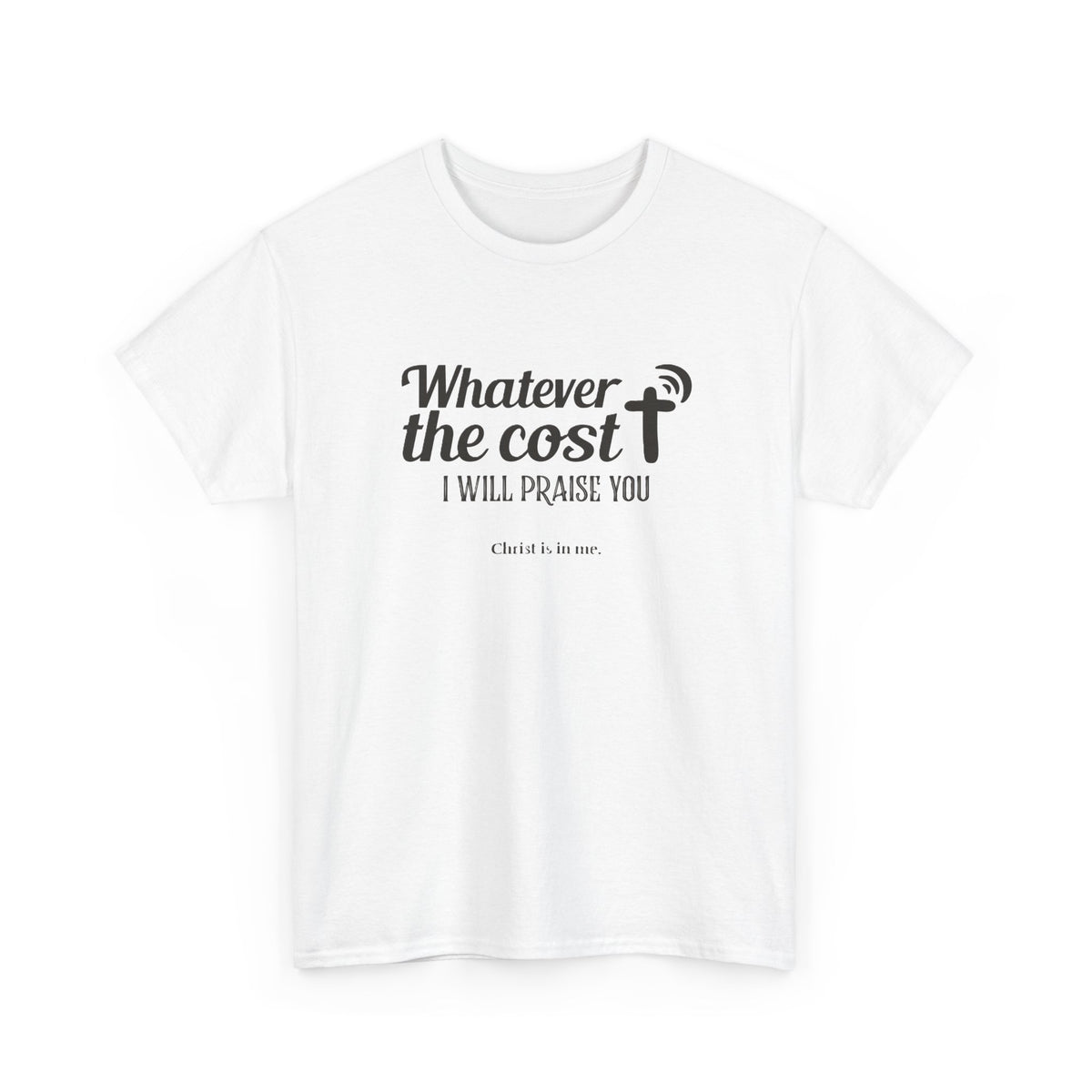 Christian Praise T-Shirt — "Whatever the cost I will praise You" Faith Graphic Tee